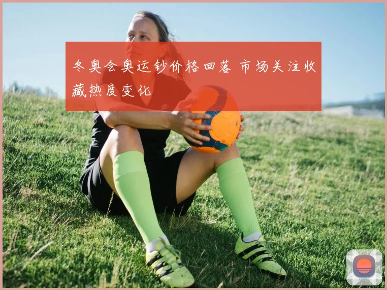 冬奥会奥运钞价格回落 市场关注收藏热度变化