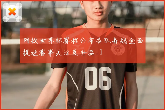 网投世界杯赛程公布各队备战全面提速赛事关注度升温_1