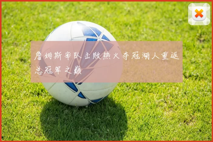 詹姆斯率队击败热火夺冠湖人重返总冠军之巅