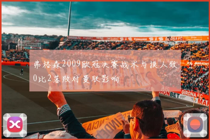 弗格森2009欧冠决赛战术与换人致0比2落败对曼联影响